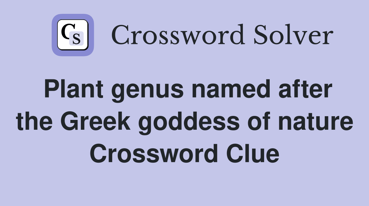 Plant genus named after the Greek goddess of nature Crossword Clue